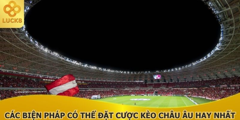 cac-bien-phap-co-the-dat-cuoc-keo-chau-au-hay-nhat