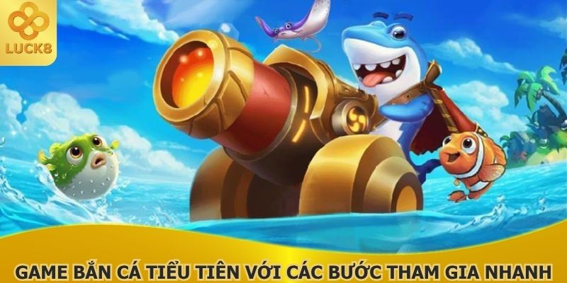 game-ban-ca-tieu-tien-voi-cac-buoc-tham-gia-nhanh