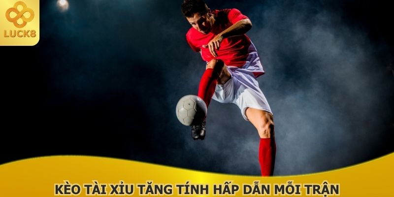 keo-tai-xiu-tang-tinh-hap-dan-moi-tran