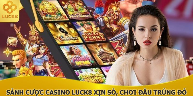 sanh-cuoc-casino-luck8-xin-so-choi-dau-trung-do