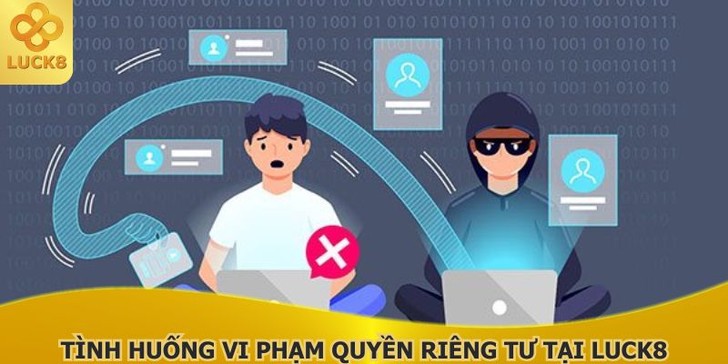 tinh-huong-vi-pham-quyen-rieng-tu-tai-luck8